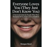 Everyone Loves You (They Just Don't Know You): A Survival Guide for People Who Were Raised to Never, Ever Cause a Problem: 3 (Morgan Reed Series)