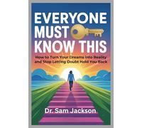 EVERYONE MUST KNOW THIS: How to Turn Your Dreams into Reality and Stop Letting Doubt Hold You Back (Take Good Care of Your Health-Because Health is Wealth)