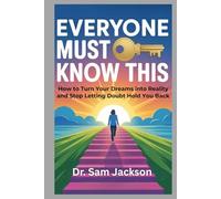 EVERYONE MUST KNOW THIS: How to Turn Your Dreams into Reality and Stop Letting Doubt Hold You Back (Take Good Care of Your Health-Because Health is Wealth)