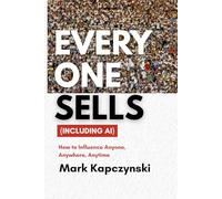 Everyone Sells (Including Ai): How to Influence Anyone, Anywhere, Anytime