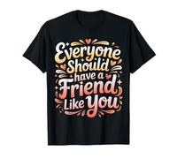 Everyone Should Have A Friend Like You Amistad - Camiseta