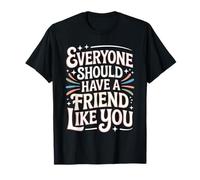 Everyone Should Have A Friend Like You Amistad - Camiseta