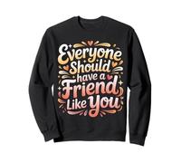 Everyone Should Have A Friend Like You Amistad - Sudadera