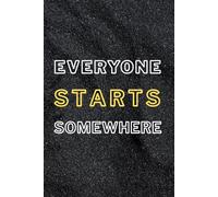 Everyone Starts Somewhere: Inspirational Journal - Notebook to Write In for Women - Men