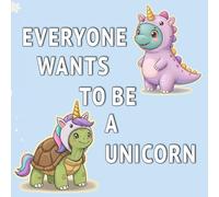 Everyone Wants To Be A Unicorn - With Full Color Examples