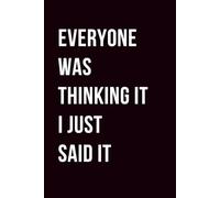 Everyone Was Thinking It I Just Said It: 6×9 Blank Lined Notebook Journal Sarcastic Work Humor | Funny Office Gag Gift for Boss, Coworkers, Employees, Teams, Adults & Secret Santa