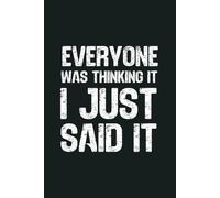 Everyone Was Thinking It I Just Said It: 6 x 9 Blank Lined Notebook - Funny Office Humor Gag Gift for Coworkers, Boss, Employees - Sarcastic Office Journals for Stress Relief