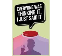 Everyone Was Thinking It I Just Said It: A Hilarious Notebook for Bold Thoughts and Unfiltered Ideas. Funny Saying Sarcastic Work Gag Gift for Office Workers, Coworkers, Employees, Boss