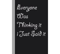 Everyone Was Thinking it I Just Said it: Blank Lined Notebook with Funny Quote On Cover for Parents, Coworkers,Workplace, Office, Teammates, School, Friends (Size 6"x9")