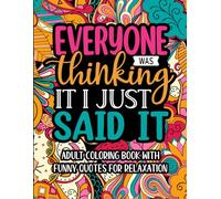 Everyone Was Thinking It I Just Said It: Funny Adult Coloring Book with Sarcastic Quotes for Stress Relief