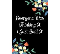 Everyone was Thinking It I just said it: Funny Gag Gift Notebook for the Office, Teammates, Gramma, Mom, Dad, Birthdays, Christmas ( 6"x9" )