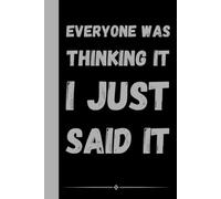 Everyone Was Thinking It I Just Said It: Funny Sarcastic Notebook for Work | 6x9 Lined Journal, Work Gag Gift For Secret Santa, Office Humor and ... Coworkers, Boss, Friends, Family, Graduation
