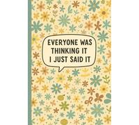 Everyone Was Thinking It I Just Said It: Lined Notebook with Bold Quote for Women, Teen Girls, Students, Office Employees, Writers, and Introverts Who ... Pages - Floral Cover with Humor and Attitude