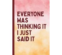 Everyone Was Thinking It I Just Said It: Sarcastic Gag Gift Notebook Journal for Men, Women, Boss, Coworkers, Friends, or Family-Perfect Christmas Holiday Stocking Stuffer or Secret Santa Exchange