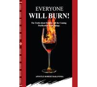 EVERYONE WILL BURN!: The Truth About Hellfire and the Coming Purification of All Things