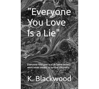 "Everyone You Love Is a Lie": Everyone You Love Is a Lie Some secrets were never meant to survive the truth.