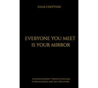 EVERYONE YOU MEET IS YOUR MIRROR: A Sacred Journey Through Healing, Consciousness, and Self-Discovery