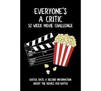 Everyone's A Critic 52 Week Movie Challenge: For Film Buffs and Casual Movie Watchers - Watch, Rate & Record Information About the Movies You Watch (Challenge Book Series)