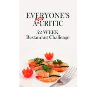 Everyone's A Food Critic 52 Week Restaurant Challenge: For Gastronomes, Connoisseurs, Foodies and Casual Diners - Eat, Rate & Critique Your Dining ... Restaurants You Visit (Challenge Book Series)