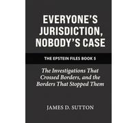 Everyone's Jurisdiction, Nobody's Case: The Investigations That Crossed Borders, and the Borders That Stopped Them (The Epstein Files)
