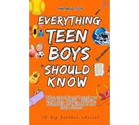 Everything a Teen Boy Should Know: What school doesn't teach you about Sex, Health, Addiction, friendship, love, internet and early success