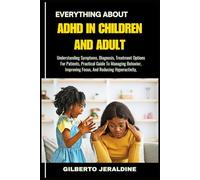 EVERYTHING ABOUT ADHD IN CHILDREN AND ADULT: Understanding Symptoms, Diagnosis, Treatment Options For Patients, Practical Guide To Managing Behavior, Improving Focus, And Reducing Hyperactivity,