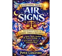 Everything About Air Signs: The Ultimate Guide to Gemini, Libra & Aquarius - Mythic, Mystic, Symbolic & Esoteric Astrology, Spirit Animals, Sky Lore & ... Files: A Warm, Witty Guide to Every Sign)