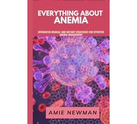 Everything About Anemia: Integrated Medical and Dietary Strategies for Effective Anemia Management