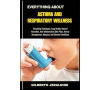 EVERYTHING ABOUT ASTHMA AND RESPIRATORY WELLNESS: Breathing Techniques, Lung Health, Natural Remedies, Anti-Inflammatory Diet Plans, Airway Management, Allergies, And Chronic Conditions