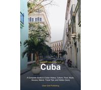 Everything About Cuba: A Complete Guide to Cuban History, Culture, Food, Music, Havana, Nature, Travel Tips, and Hidden Gems