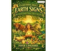 Everything About Earth Signs: The Ultimate Guide to Taurus, Virgo & Capricorn - Astronomy, Astrology, Mythology, Spirit Animals & Elemental Magic (The Zodiac Files: A Warm, Witty Guide to Every Sign)
