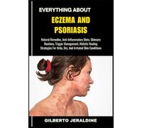 EVERYTHING ABOUT ECZEMA AND PSORIASIS: Natural Remedies, Anti-Inflammatory Diets, Skincare Routines, Trigger Management, Holistic Healing Strategies For Itchy, Dry, And Irritated Skin Conditions