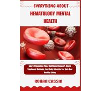 EVERYTHING ABOUT HEMOPHILIA SELF-CARE AND BLEEDING MANAGEMENT GUIDE: Injury Prevention Tips, Nutritional Support, Home Treatment Methods, And Daily Lifestyle For Safe And Healthy Living