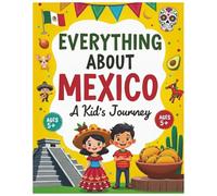 Everything About Mexico: A Fun and Colorful Guide to Mariachi Music, Tacos and Colorful Festivals (Ages 5+)