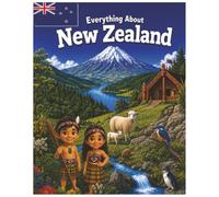 Everything About New Zealand: A Fun and Colorful Guide to the Land of Kiwis, Māori Culture, and Amazing Adventures (Little Explorers Around the World)