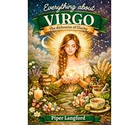 Everything about VIRGO: The Alchemist of Clarity: Modern Astrology for Adults: A Psychological and Spiritual Guide to Relationships, Healing, and ... Files: A Warm, Witty Guide to Every Sign)