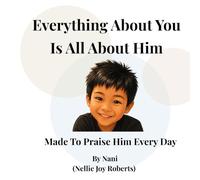 Everything About You Is All About Him: Made To Praise Him Every Day