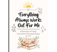 Everything Always Works Out For Me: A Simple 90-Day Morning and Evening Journal for Choosing Happy | Easy to Read Print | 8.5x11 inches | 90 pages