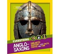 Everything: Anglo-Saxons: Unearth history with facts, photos and fun! (National Geographic Kids)