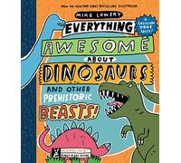 Everything Awesome About Dinosaurs and Other Prehistoric Beasts!: Volume 1