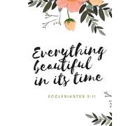 Everything beautiful in its time - Ecclesiastes 3:11: Christian Notebook/Journal/Diary. Ideal for gift. Lined journal to take notes. 6*9 inches. 100 pages. White pages