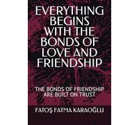 EVERYTHING BEGINS WITH THE BONDS OF LOVE AND FRIENDSHIP: THE BONDS OF FRIENDSHIP ARE BUILT ON TRUST