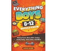 Everything Boys Ages 8-12 Should Know: The Ultimate Guide to Confidence, Friendships, Life Skills, Money Habits, and Growing Up Strong: 1 (The Confident Boys Guide)