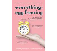 Everything Egg Freezing: The Essential Step-by-Step Guide to Doing it Right
