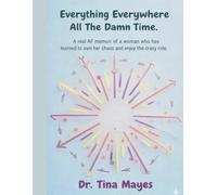 Everything Everywhere All the Damn Time: A Real AF Memoir of a Woman Who Has Learned to Own Her Chaos and Enjoy the Crazy Ride