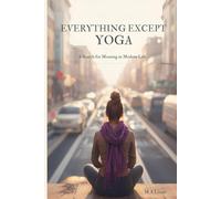 Everything Except Yoga: A Search for Meaning in Modern Life