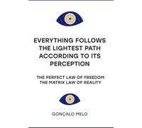 EVERYTHING FOLLOWS THE LIGHTEST PATH ACCORDING TO ITS PERCEPTION: The Matrix Law of Reality - The Law of Freedom