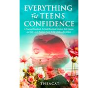 Everything for Teens’ Confidence: A Practical Handbook to Build Resilient Mindset, Self-Esteem, and Self-Love: Realistic Tools to Be Lifelong Confident