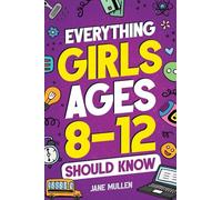 Everything Girls Ages 8-12 Should Know: Understand Puberty, Build Healthy Habits, Manage Emotions, Build Confidence, Make Friends, Handle Peer Pressure, and More!
