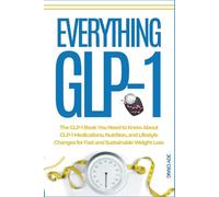 Everything GLP-1: The GLP-1 Book You Need To Know About GLP-1 Medications, Nutrition, and Lifestyle Changes For Fast and Sustainable Weight Loss